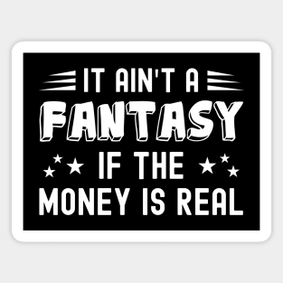 It Ain't a Fantasy If The Money Is Real Magnet